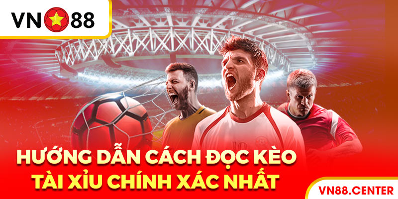 Kèo Tài Xỉu Là Gì? VN88 Hướng Dẫn Cách Đọc Chuẩn Xác Nhất