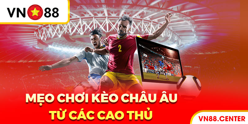 Mẹo chơi kèo Châu Âu từ các cao thủ