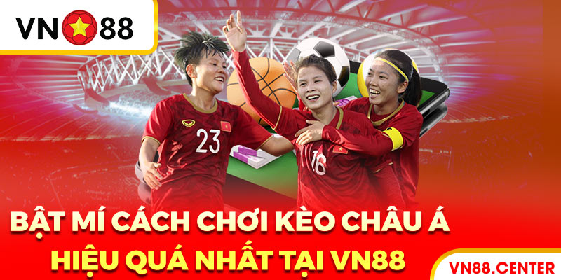 Bật Mí Cách Chơi Kèo Châu Á Hiệu Quả Nhất Tại VN88