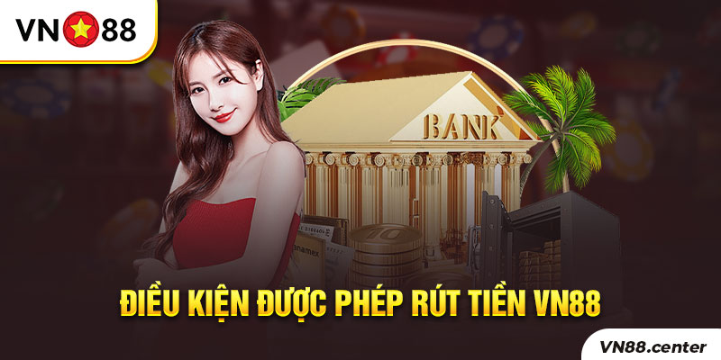 Điều kiện được rút tiền VN88