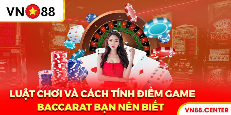 Luật chơi và cách tính điểm baccarat