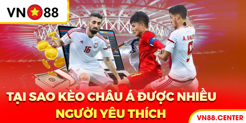 Tại sao kèo Châu Á được nhiều người ưa thích