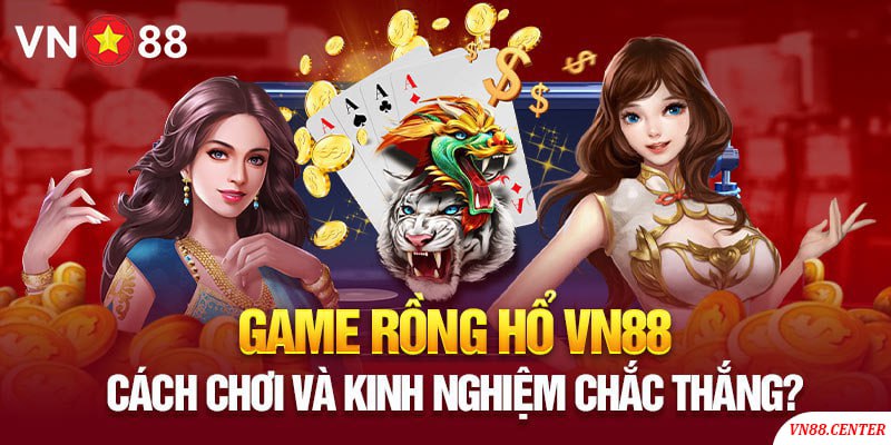 Game Rồng Hổ Vn88 - Cách Chơi Và Kinh Nghiệm Chắc Thắng?