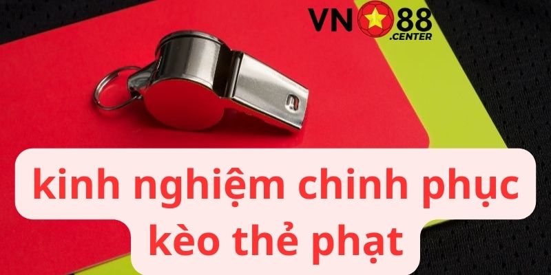 Kinh nghiệm chinh phục kèo thẻ phạt