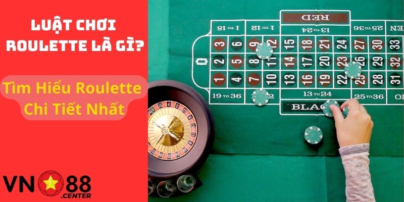 Luật Chơi Roulette Là Gì? Tìm Hiểu Về Roulette Chi Tiết Nhất