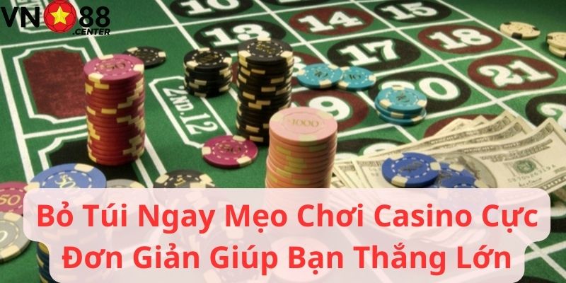 Bỏ Túi Ngay Mẹo Chơi Casino Cực Đơn Giản Giúp Bạn Thắng Lớn