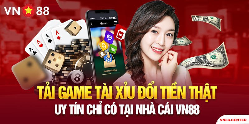 Tải Game Tài Xỉu Đổi Tiền Thật Uy Tín Chỉ Có Tại Vn88