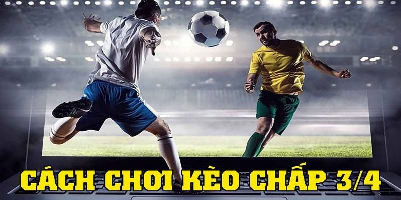 Cách chơi kèo chấp ¾